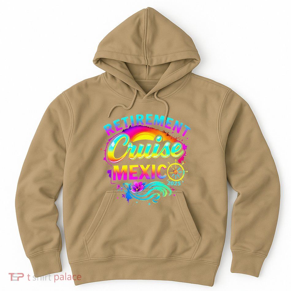 Retirement Cruise Mexico 2025 Vacation Souvenir .Png Hoodie
