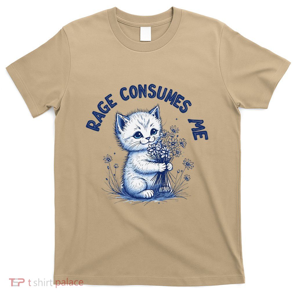 Rage Consumes Me Cat Flower Cute Kitty Cat Meme Design Funny T-Shirt