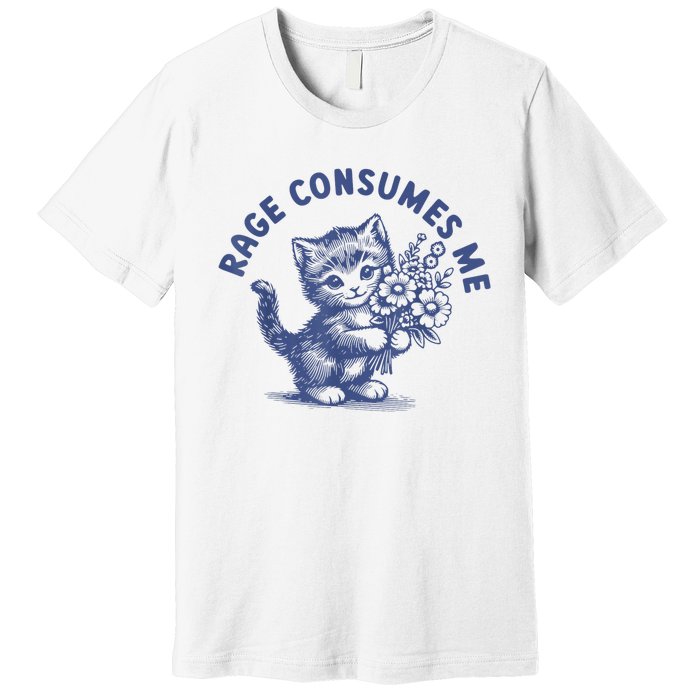 Rage Consumes Me Cat Flower Cute Kitty Cat Meme Premium T-Shirt