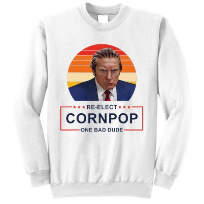 Reelect Cornpop One Bad Dude Funny Trump Apparel Sweatshirt