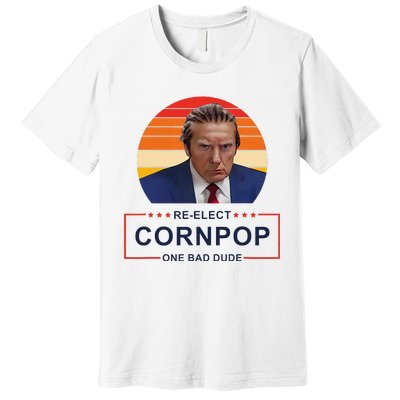 Reelect Cornpop One Bad Dude Funny Trump Apparel Premium T-Shirt