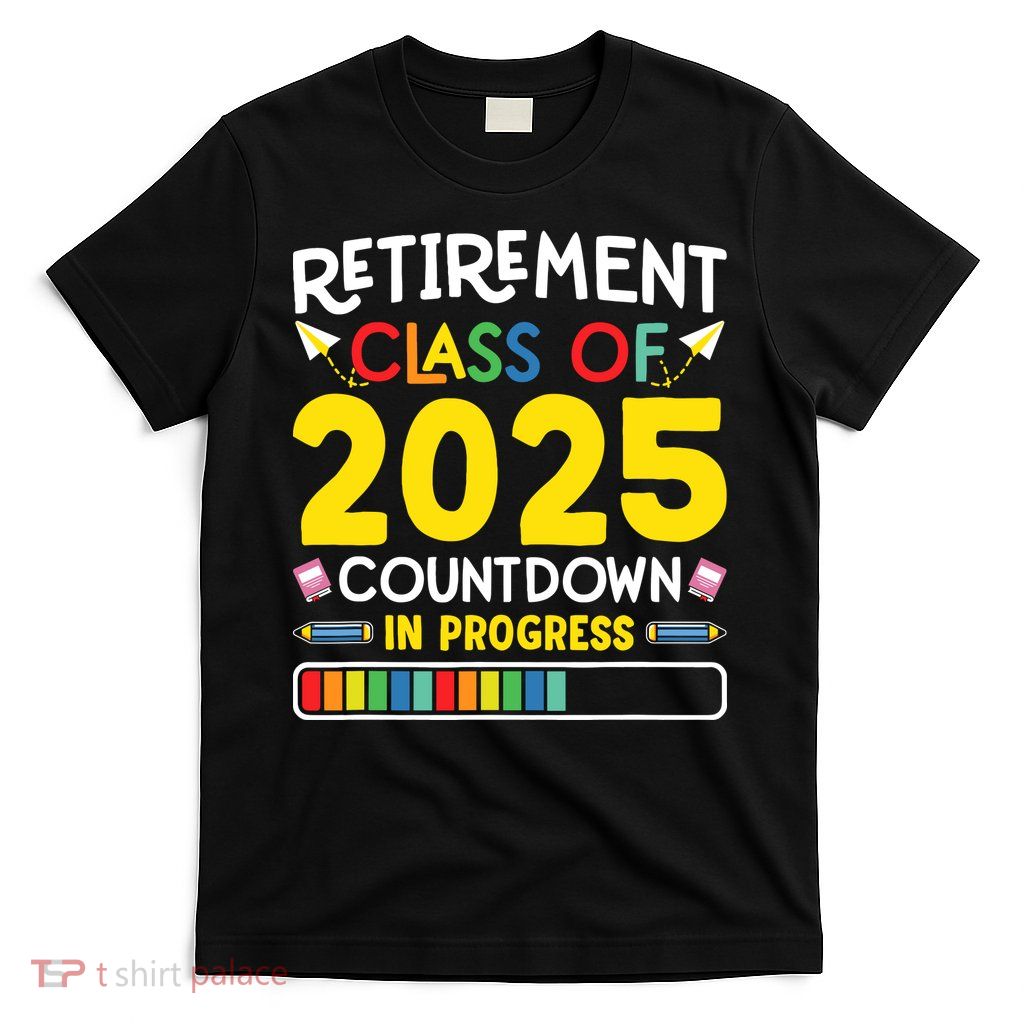 Retirement Class Of 2025 Countdown In Progress Teacher Gift T-Shirt