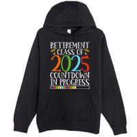 Retirement Class Of 2025 Countdown In Progress Fun Retire Premium Pullover Hoodie