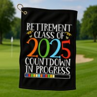Retirement Class Of 2025 Countdown In Progress Fun Retire Golf Towel