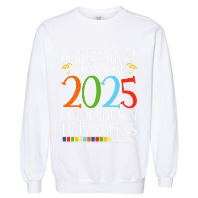 Retirement Class Of 2025 Countdown In Progress Fun Retire Garment-Dyed Sweatshirt