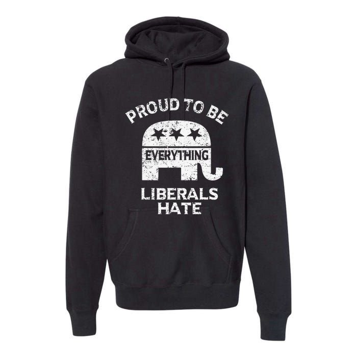 Republican Conservative Proud To Be Everything Liberals Hate Premium Hoodie