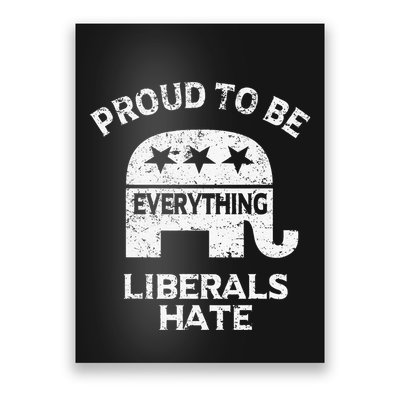 Republican Conservative Proud To Be Everything Liberals Hate Poster