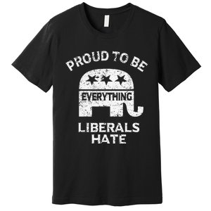 Republican Conservative Proud To Be Everything Liberals Hate Premium T-Shirt