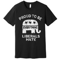 Republican Conservative Proud To Be Everything Liberals Hate Premium T-Shirt