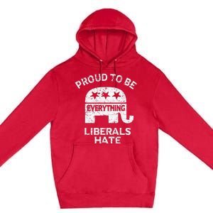 Republican Conservative Proud To Be Everything Liberals Hate Premium Pullover Hoodie