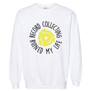 Record Collecting Ruined My Life Music Dj Vinyl Lover Garment-Dyed Sweatshirt