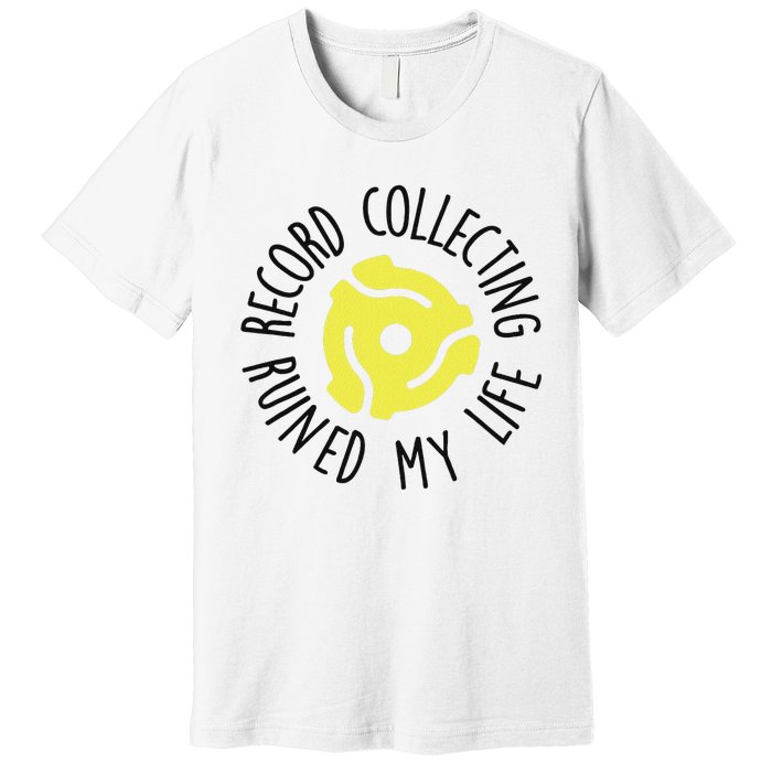 Record Collecting Ruined My Life Music Dj Vinyl Lover Premium T-Shirt