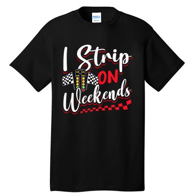 Race Car Street Racer Vintage I Strip On Weekends Gift Tall T-Shirt