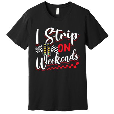 Race Car Street Racer Vintage I Strip On Weekends Gift Premium T-Shirt