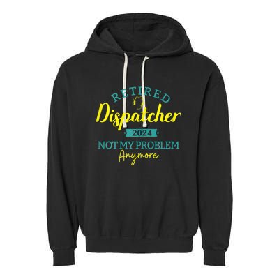 Retired Dispatcher 2024 Not My Problem Anymore Garment-Dyed Fleece Hoodie