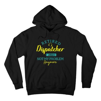 Retired Dispatcher 2024 Not My Problem Anymore Hoodie