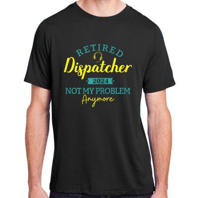 Retired Dispatcher 2024 Not My Problem Anymore Adult ChromaSoft Performance T-Shirt