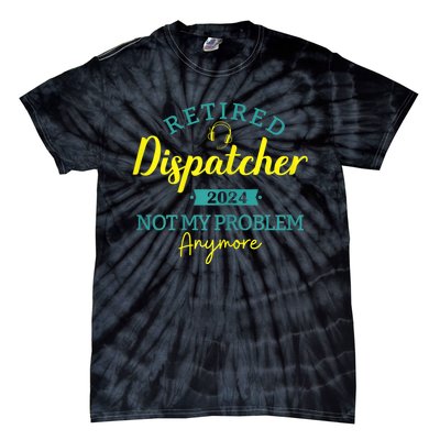 Retired Dispatcher 2024 Not My Problem Anymore Tie-Dye T-Shirt