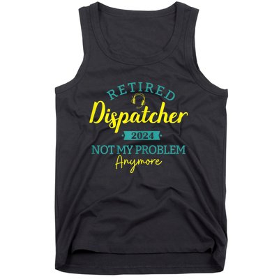 Retired Dispatcher 2024 Not My Problem Anymore Tank Top