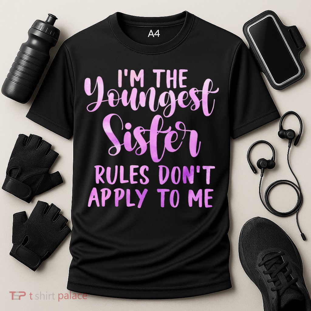 Rules Don't Apply To Me Youngest Sister 3 Sisters Matching Performance Shirt