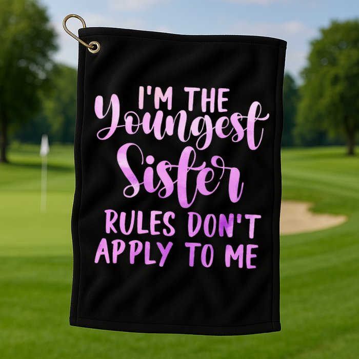 Rules Don't Apply To Me Youngest Sister 3 Sisters Matching Golf Towel