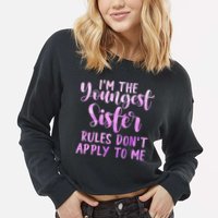 Rules Don't Apply To Me Youngest Sister 3 Sisters Matching Cropped Pullover Crew