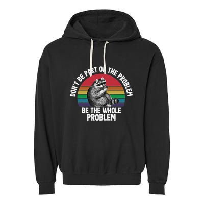 Racoon DonT Be Part Of The Problem Be The Whole Problem Garment-Dyed Fleece Hoodie