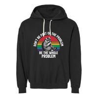 Racoon DonT Be Part Of The Problem Be The Whole Problem Garment-Dyed Fleece Hoodie