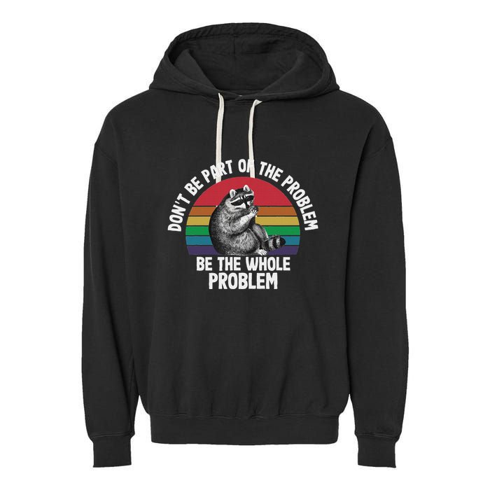 Racoon DonT Be Part Of The Problem Be The Whole Problem Garment-Dyed Fleece Hoodie