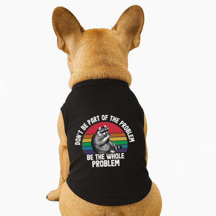 Racoon DonT Be Part Of The Problem Be The Whole Problem Doggie Tank