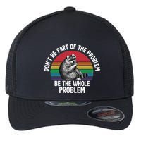 Racoon DonT Be Part Of The Problem Be The Whole Problem Flexfit Unipanel Trucker Cap