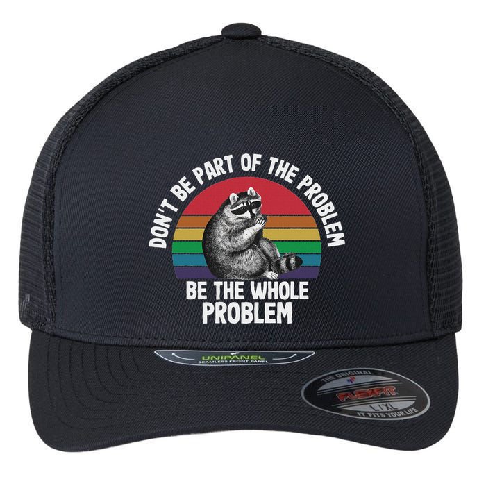 Racoon DonT Be Part Of The Problem Be The Whole Problem Flexfit Unipanel Trucker Cap
