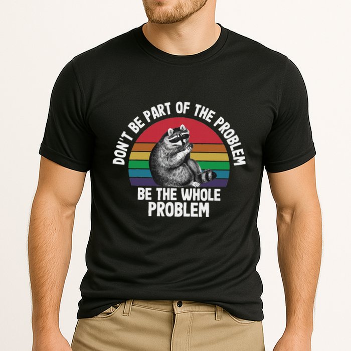 Racoon DonT Be Part Of The Problem Be The Whole Problem Performance Shirt