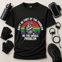 Racoon DonT Be Part Of The Problem Be The Whole Problem Performance Shirt