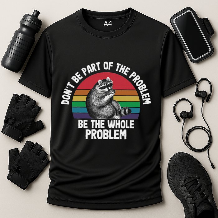 Racoon DonT Be Part Of The Problem Be The Whole Problem Performance Shirt