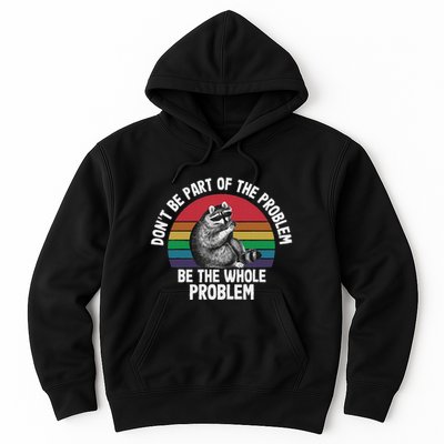 Racoon DonT Be Part Of The Problem Be The Whole Problem Hoodie