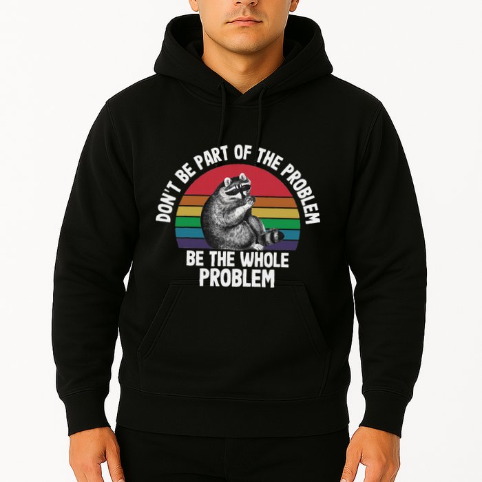 Racoon DonT Be Part Of The Problem Be The Whole Problem Hoodie