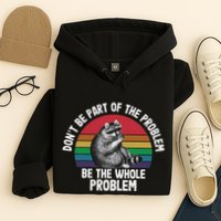 Racoon DonT Be Part Of The Problem Be The Whole Problem Hoodie