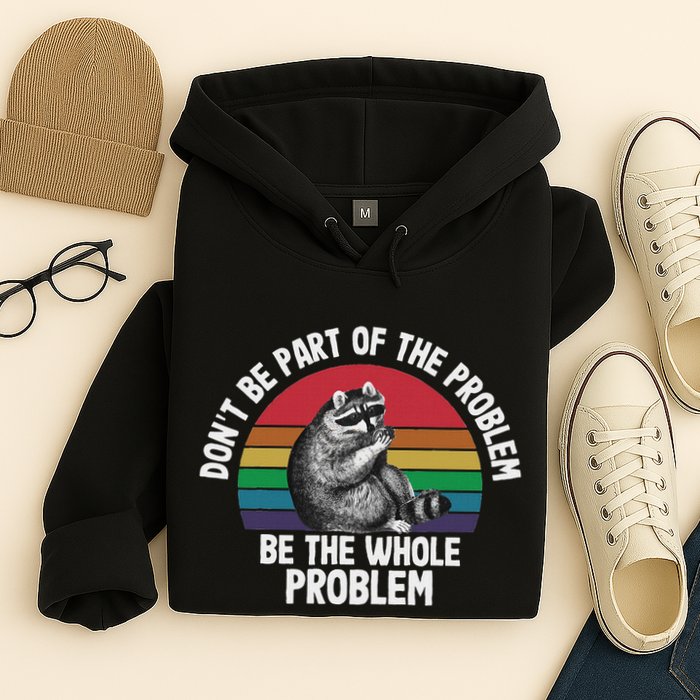Racoon DonT Be Part Of The Problem Be The Whole Problem Hoodie