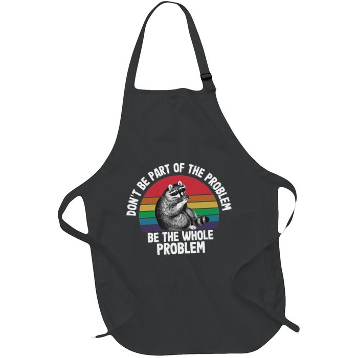 Racoon DonT Be Part Of The Problem Be The Whole Problem Full-Length Apron With Pockets