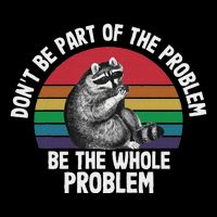 Racoon DonT Be Part Of The Problem Be The Whole Problem Full-Length Apron With Pockets