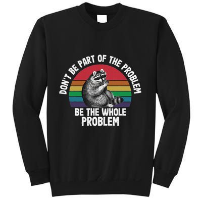 Racoon DonT Be Part Of The Problem Be The Whole Problem Sweatshirt