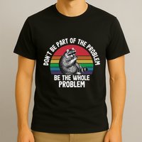 Racoon DonT Be Part Of The Problem Be The Whole Problem T-Shirt
