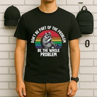 Racoon DonT Be Part Of The Problem Be The Whole Problem T-Shirt