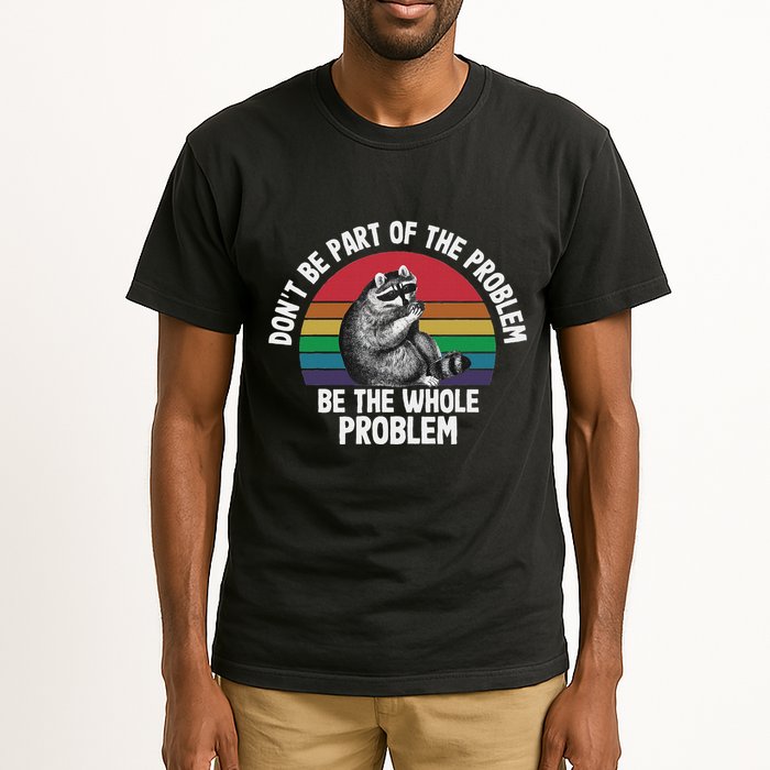 Racoon DonT Be Part Of The Problem Be The Whole Problem Tall T-Shirt