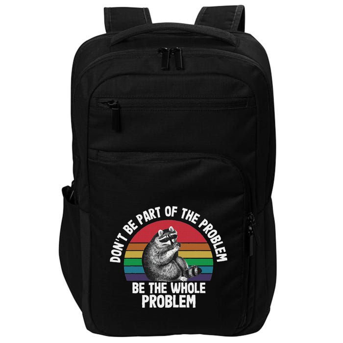 Racoon DonT Be Part Of The Problem Be The Whole Problem Impact Tech Backpack