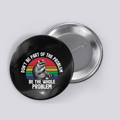 Racoon DonT Be Part Of The Problem Be The Whole Problem Button