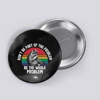 Racoon DonT Be Part Of The Problem Be The Whole Problem Button
