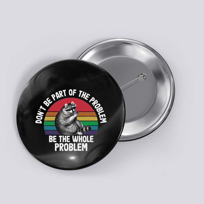 Racoon DonT Be Part Of The Problem Be The Whole Problem Button