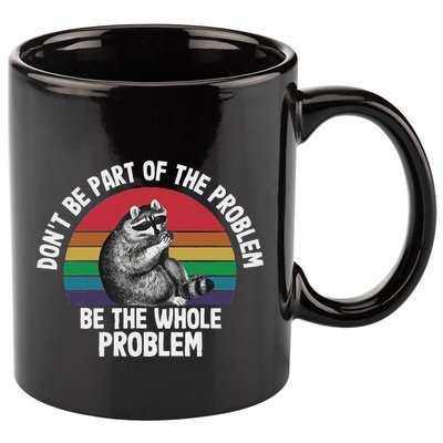 Racoon DonT Be Part Of The Problem Be The Whole Problem 11oz C Handle Ceramic Mug